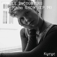 Humble Encounters Radio Show (EP. 14) - Kycyc