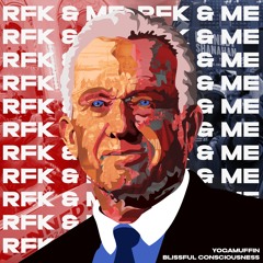 RFK & Me (w/ Blissful Consciousness)