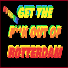 GET THE F**K OUT OF ROTTERDAM (FreeDownload)