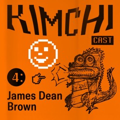 Kimchicast # 04 - James Dean Brown (Live @ CDV 13.08.2021)