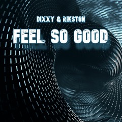 Feel So Good - Dixxy & Rikston **FREE DOWNLOAD**