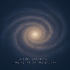Falling Asleep at the Heart of the Galaxy【在銀河的中心慢慢入睡】