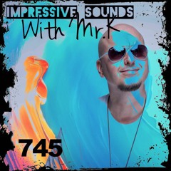 Mr.K Impressive Sounds Radio Nova Vol.745 Part 1 (17.05.2022)