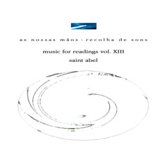 music for readings vol. XIII - saint abel (as nossas mãos - recolha de sons)