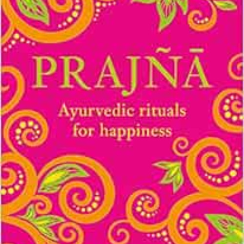 Read EBOOK √ Prajna: Ayurvedic Rituals For Happiness by Mira Manek EBOOK EPUB KINDLE