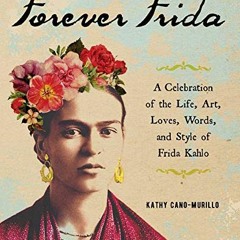 ✔️ Read Forever Frida: A Celebration of the Life, Art, Loves, Words, and Style of Frida Kahlo by