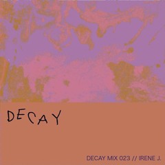 DECAY MIX 023 - Irene J.