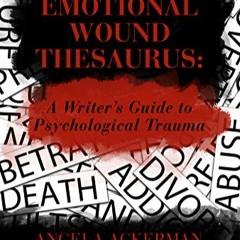 Download⚡️(PDF)❤️ The Emotional Wound Thesaurus: A Writer's Guide to Psychological Trauma (Writers H