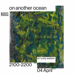 Noods Radio - On Another Ocean w/ Curly Waters (Apr 2022)
