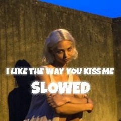 i like the way you kiss me (slowed)