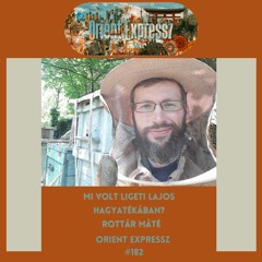 Orient Expressz #182: Mi van Ligeti Lajos hagyatékában? - Rottár Máté