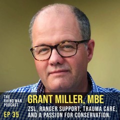 Ep 35: Grant Miller, MBE - ZSL, ranger support, trauma care, and a passion for conservation.