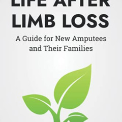 [DOWNLOAD] EBOOK ✓ Life After Limb Loss: A Guide for New Amputees and their Families