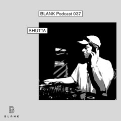 BLANK Podcast 037: SHUTTA
