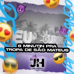 8 MINUTIN PRA TROPA DE SÃO MATEUS (DJ JH DE SÃO MATEUS)