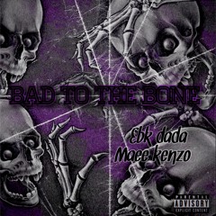 EBK DADA -BAD TO THE BONE FT MAEE KENZO