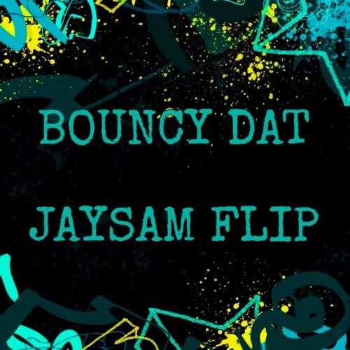 Bouncy Dat - JAYSAM FLIP
