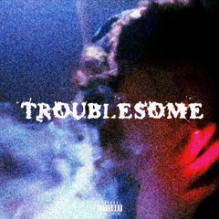 troublesome