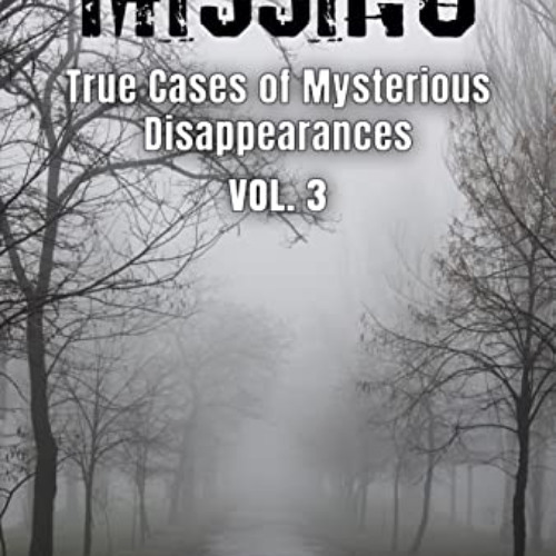 [Read] EBOOK 🖋️ Missing : True Cases of Mysterious Disappearances Vol. 3 (Missing Pe