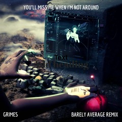You'll Miss Me When I'm Not Around by Grimes (Barely Average Remix)