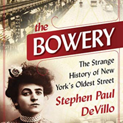 [Download] KINDLE 💓 The Bowery: The Strange History of New York's Oldest Street by