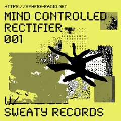 Mind Controlled Rectifier #001 w/ Sweaty Records [Sphere Radio]