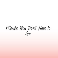 Maybe You Don't Have to Go