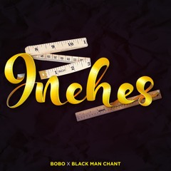 Inches - Bobo x Black Man Chant