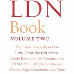 Read Book The LDN Book, Volume Two: The Latest Research on How Low Dose Naltrexone Could