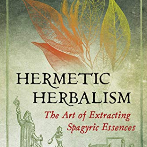 [Access] PDF 📁 Hermetic Herbalism: The Art of Extracting Spagyric Essences by  Jean
