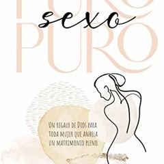=# Puro sexo puro, Un regalo de Dios para toda mujer que anhela un matrimonio pleno, Spanish Ed