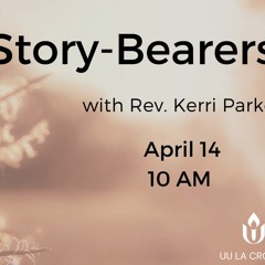 "Story-Bearers" with Rev. Kerri Parker (20240414)
