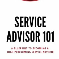 10+ Service Advisor 101: A Blueprint to becoming a High Performing Service Advisor by Kieran St
