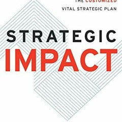 [ACCESS] [PDF EBOOK EPUB KINDLE] Strategic Impact: A Leader’s Three-Step Framework fo