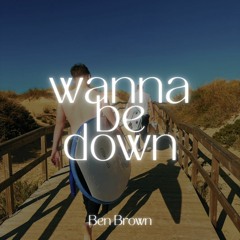 Wanna Be Down - Ben Brown