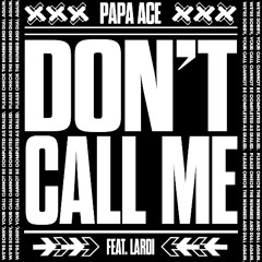 Dont Call Me- Papa Ace & Lardi
