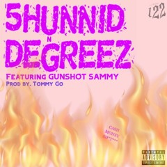 5HUNNID DEGREEZ (Featuring Gunshot Sammy) Prod. by. Tommy Go