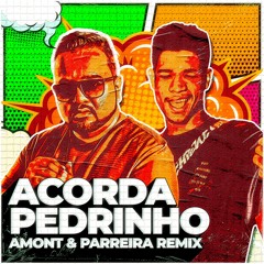 Acorda Pedrinho (AMONT & PARREIRA Remix)[FREE DOWNLOAD]