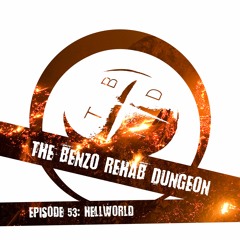 The Benzo Rehab Dungeon Ep 53 - Hellworld