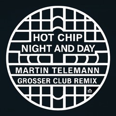 HOT CHIP - NIGHT AND DAY (MARTIN TELEMANN GROSSER CLUB REMIX)