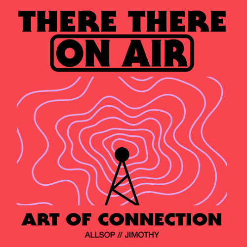 There There On-Air - Art of Connection w/ ALLSOP + Jimothy