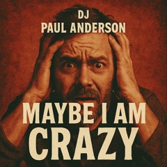 Maybe I am Crazy