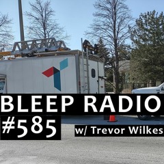 Bleep Radio #585 w/ Trevor Wilkes [Blovers Unite]