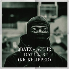 4Batz - Act II:Date @ 8 (Kickflipped)