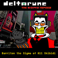Barriton the Sigma of All Skibidi - [Deltarune: the same пердеш]