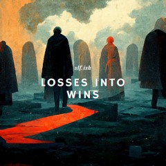 Losses Into Wins
