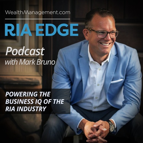 RIA Edge Podcast:   Savant’s Brent Brodeski: How M&A is Accelerating the Evolution of Advice