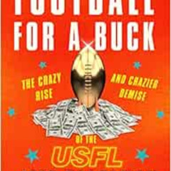 READ EPUB 💔 Football For A Buck: The Crazy Rise and Crazier Demise of the USFL by Je