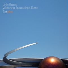 Satellite - Little Boots (Watching Spaceships - Lost in Space Mix)