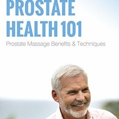 Access [EBOOK EPUB KINDLE PDF] Prostate Health 101: Prostate Massage Benefits and Techniques by  Ric